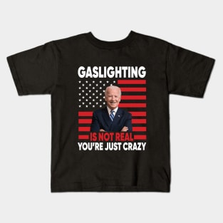 Joe Biden Gaslighting Is Not Real You're Just Crazy Kids T-Shirt